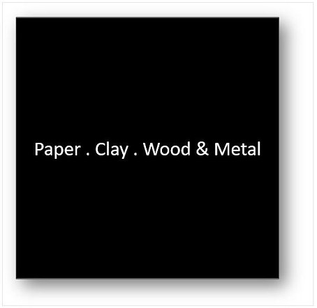 Paper . Clay . Wood & Metal