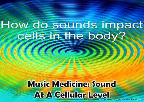 Music Medicine: Sound At A Cellular Level