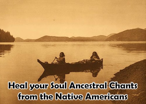 Heal your Soul Ancestral Chants from the Native Americans
