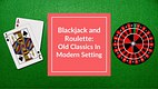 Roulette and Blackjack: From Old to New